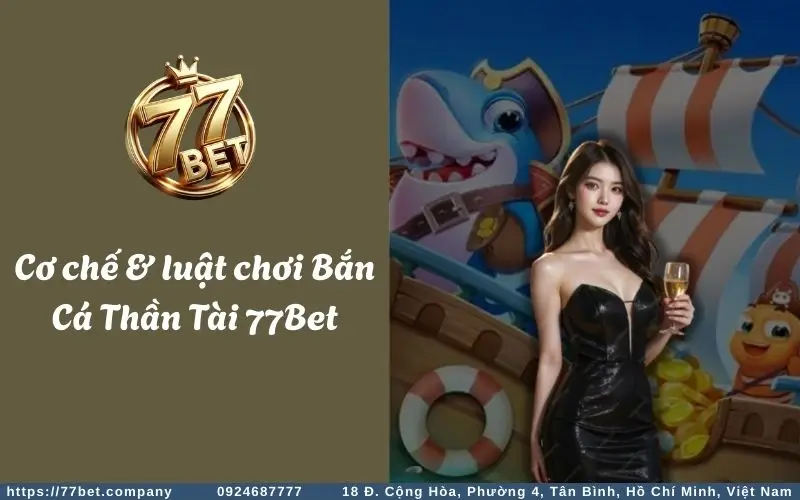 Cơ chế & luật chơi Bắn Cá Thần Tài 77Bet