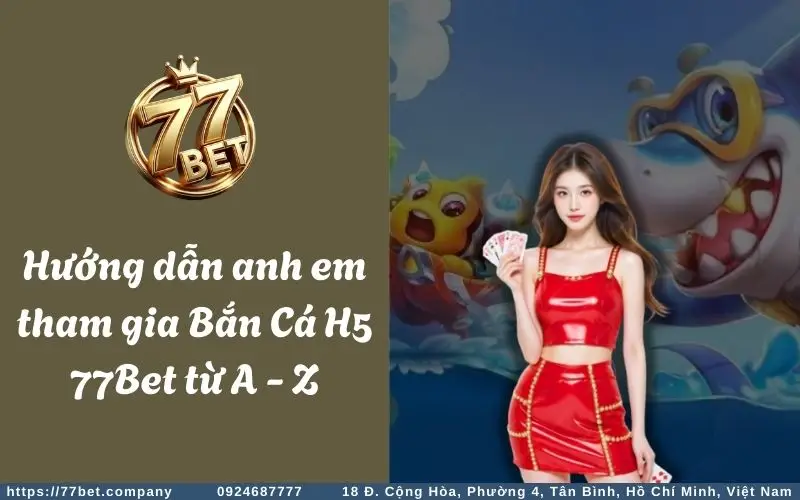 Hướng dẫn tham gia chơi game Bắn Cá H5 tại 77Bet