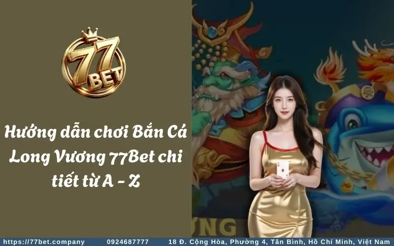 Hướng dẫn tham gia chơi game Bắn Cá Long Vương tại 77Bet