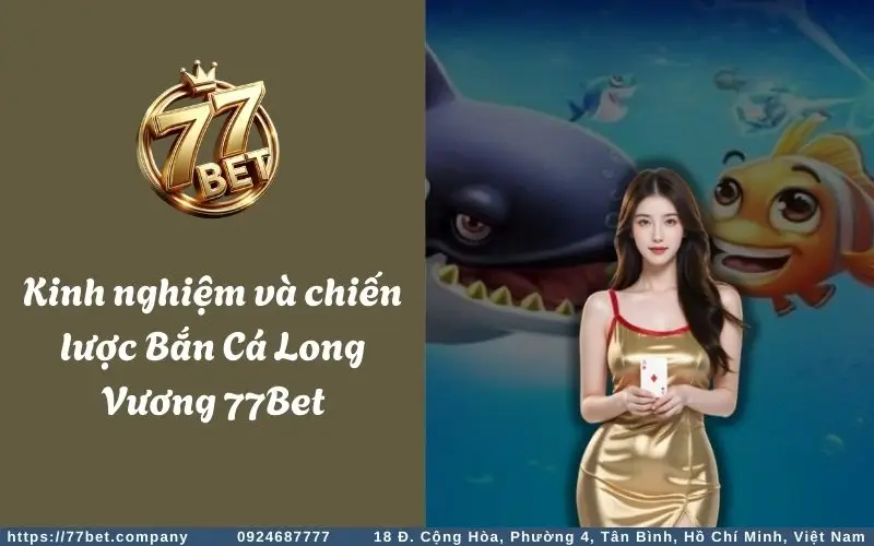Kinh nghiệm chơi game Bắn Cá Long Vương tại 77Bet
