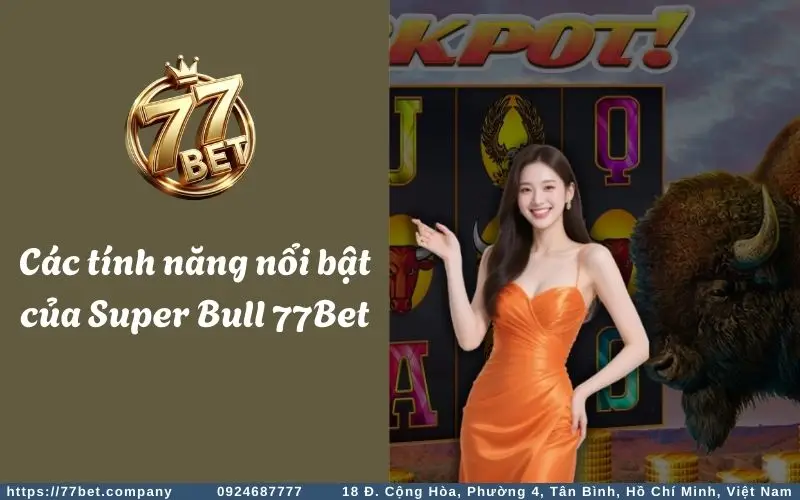 Một số tính năng nổi bật của Super Bull 77Bet