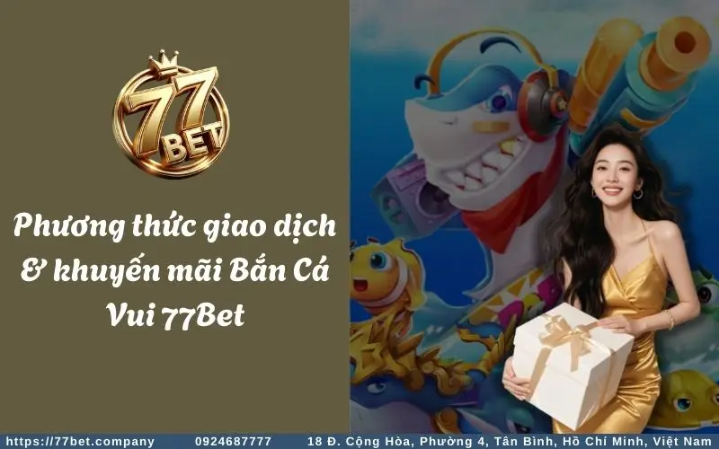 Các chương trình khuyến mãi cực hấp dẫn dành cho anh em tham gia chơi game Bắn Cá Vui tại 77Bet