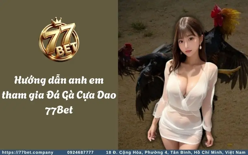 Huong dan anh em tham gia Da Ga Cua Dao 77Bet