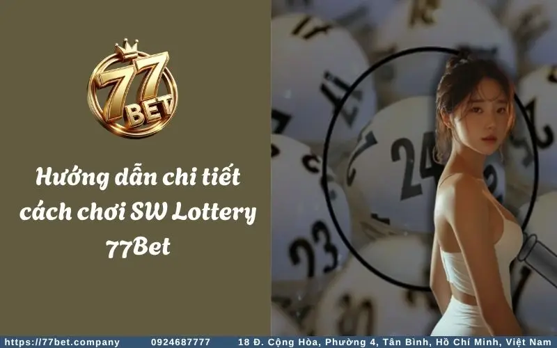 Huong dan chi tiet cach tham gia SW Lottery 77Bet