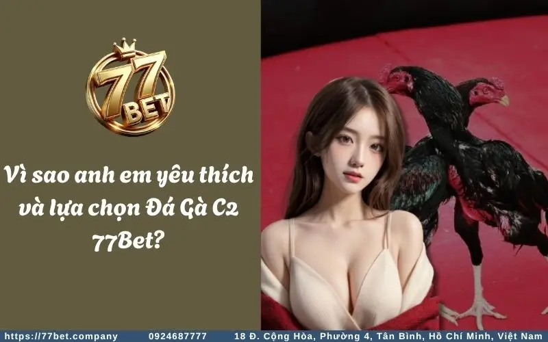 Ly do nhieu anh em bet thu yeu thich va lua chon Da Ga C2 77BET